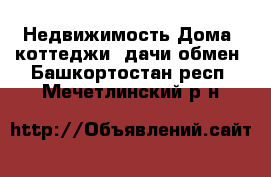 Недвижимость Дома, коттеджи, дачи обмен. Башкортостан респ.,Мечетлинский р-н